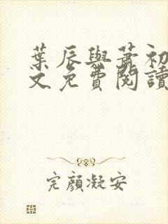 叶辰与萧初然全文免费阅读