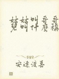 姑姑叫哥哥的女儿叫什么称呼