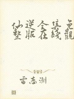 仙逆全集免费完整版在线观看高清封面