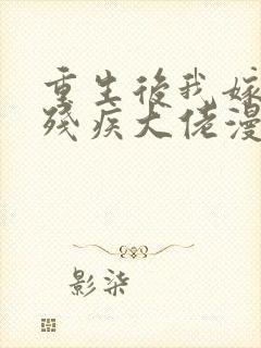 重生后我嫁给了残疾大佬漫画免费