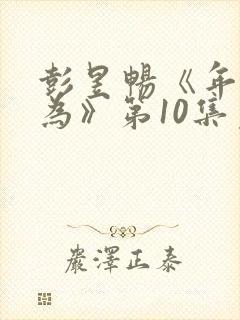 彭昱畅《年少有为》第10集免费观看封面