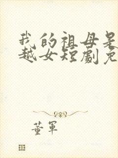 我的祖母是个穿越女短剧免费观看封面