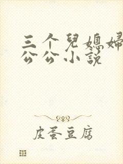 三个儿媳妇伺候公公小说