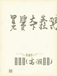 冒牌大英雄漫画免费下拉式六漫画