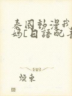 泰国动漫我的妈妈[日语配音版]