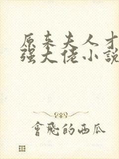 原来夫人才是最强大佬小说全文阅读