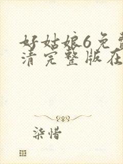 好姑娘6免费高清完整版在线观看电视剧