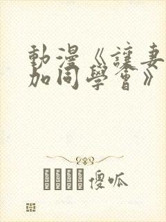 动漫《让妻子参加同学会》免费观看第一季