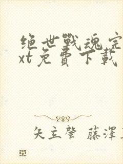 绝世战魂完本txt免费下载