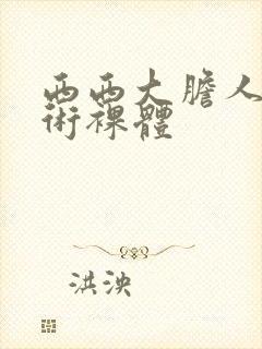 西西大胆人体艺术裸体