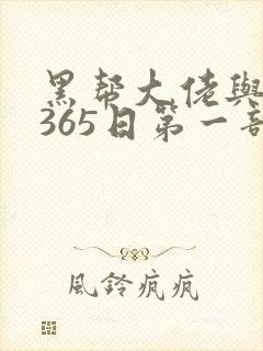 黑帮大佬与我的365日第一部无删减