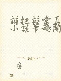 谁把谁当真全文小说笔趣阁