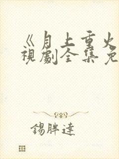 《月上重火》电视剧全集免费观看封面