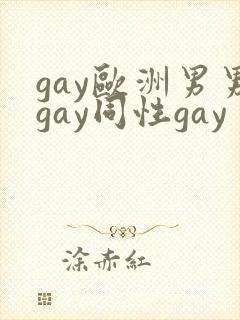gay欧洲男男gay同性gay