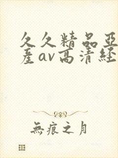 久久精品亚洲国产av高清经典