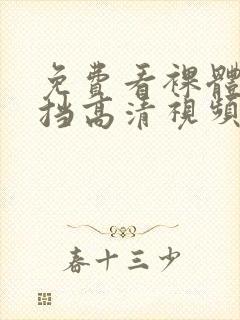 免费看裸体无遮挡高清视频