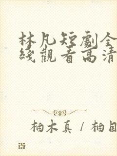 林凡短剧全集在线观看高清