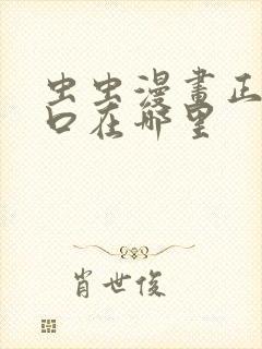 虫虫漫画正版入口在哪里