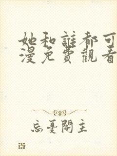 她和谁都可以动漫免费观看第一季