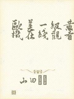 欧美一级黄片手机在线观看