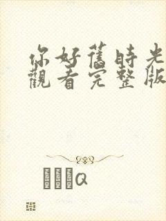 你好旧时光免费观看完整版