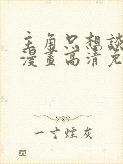 主角只想谈恋爱漫画高清免费封面