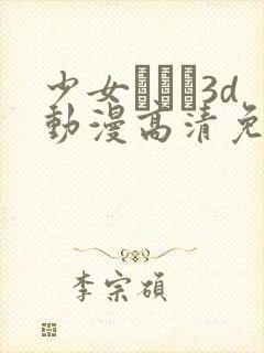 少女たちよ3d动漫高清免费观看