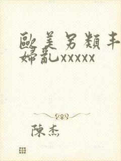 欧美另类丰满熟妇乱xxxxx