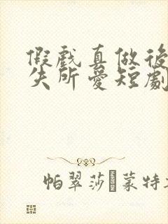 假戏真做后他永失所爱短剧在线观看