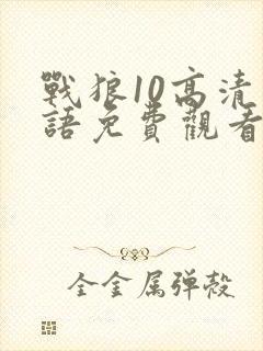 战狼10高清国语免费观看影视大全