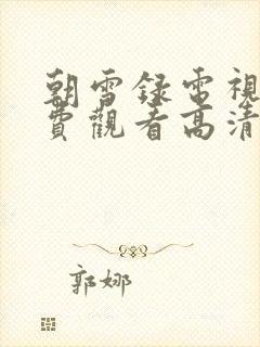 朝雪录电视剧免费观看高清封面