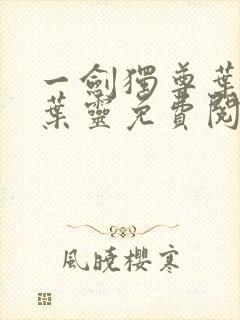 一剑独尊叶玄,叶灵免费阅读全文