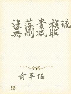 没落贵族琉璃川无删减版