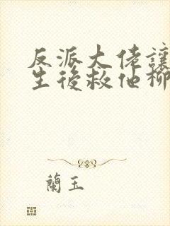 反派大佬让我重生后救他柳叶是谁