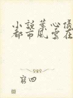 小说叶心仪乔梁都市风云在线阅读