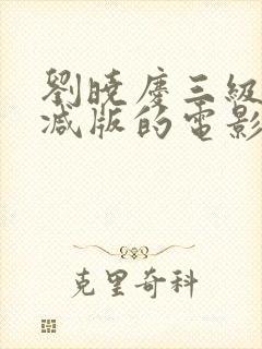 刘晓庆三级无删减版的电影