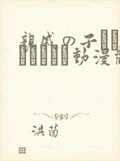 亲戚の子とお泊まりだから动漫观看