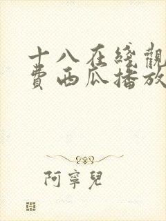 十八在线观看免费西瓜播放电视剧