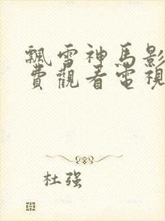 飘雪神马影院免费观看电视剧高清