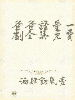 爸爸请爱一次短剧全集免费播放