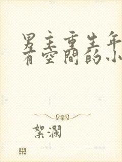 男主重生年代文有空间的小说