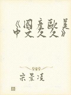 《国产欧美日韩中文久久》