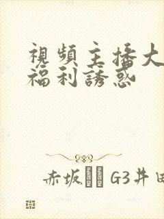 视频主播大尺度福利诱惑