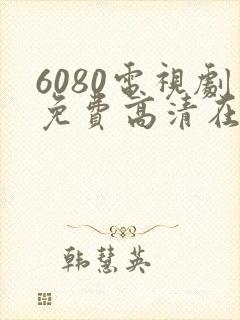 6080电视剧免费高清在线