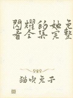 闪耀的她免费观看全集完整版高清