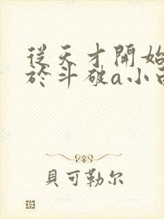 从天才开始无敌于斗破a小白btxt