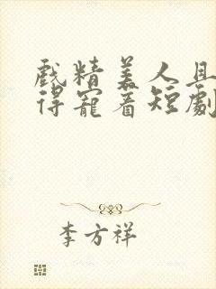 戏精美人且会撩得宠着短剧全集免费