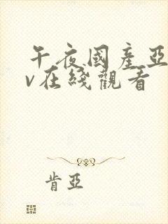 午夜国产亚洲av在线观看