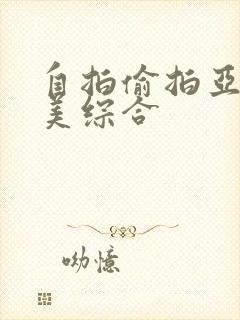 自拍偷拍亚洲欧美综合