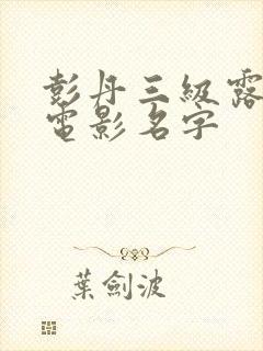 彭丹三级露全乳电影名字